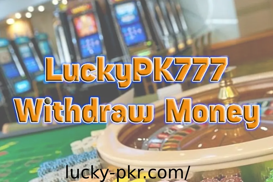 Luckypk777 game withdraw money followin easy steps